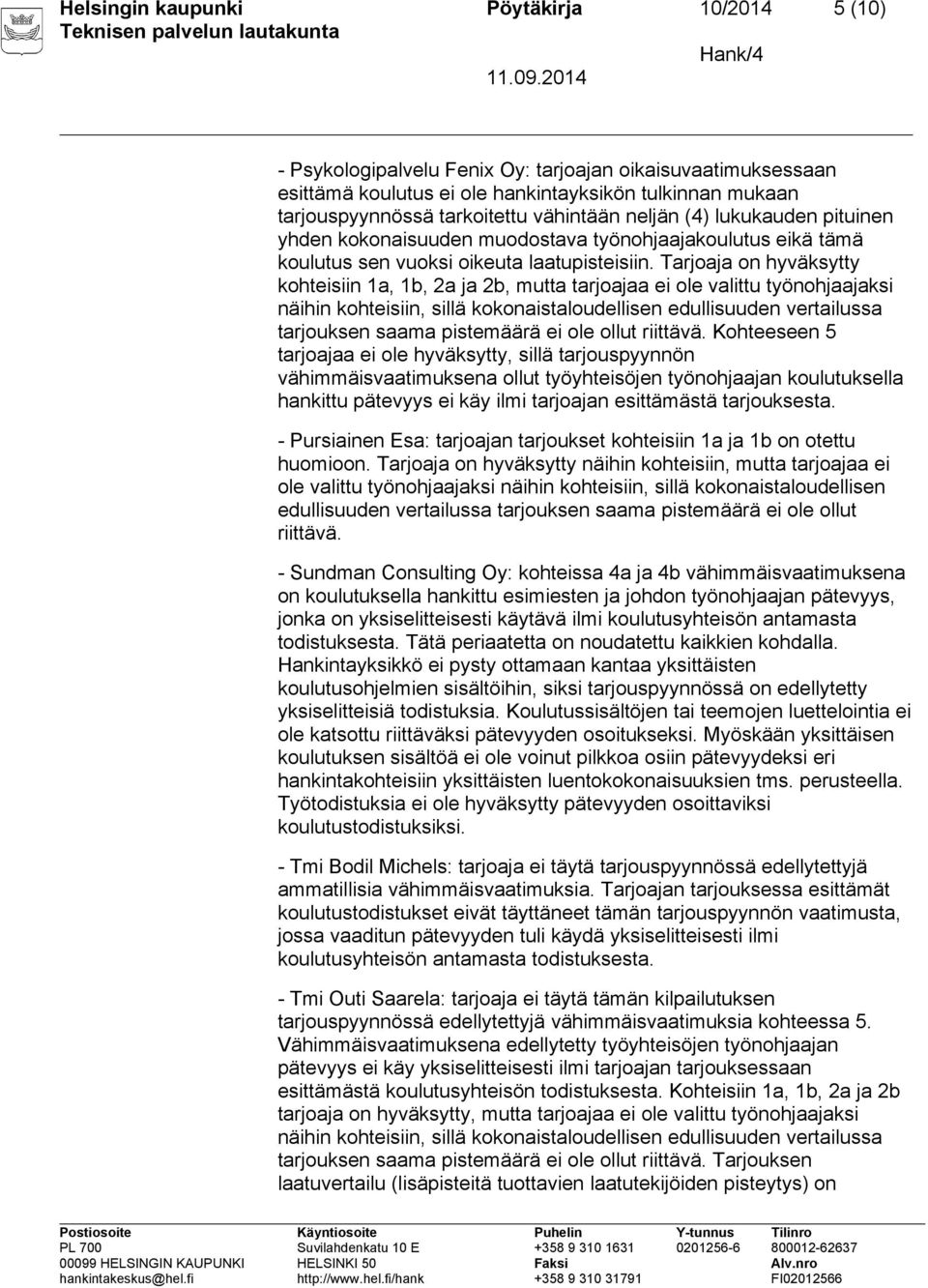 Tarjoaja on hyväksytty kohteisiin 1a, 1b, 2a ja 2b, mutta tarjoajaa ei ole valittu työnohjaajaksi näihin kohteisiin, sillä kokonaistaloudellisen edullisuuden vertailussa tarjouksen saama pistemäärä