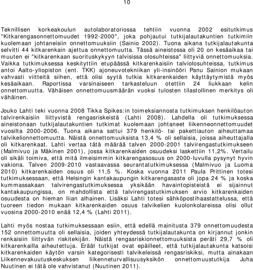 Tässä aineistossa oli 20 on kesäaikaa tai muuten ei "kitkarenkaan suorituskykyyn talvisissa olosuhteissa" liittyviä onnettomuuksia.