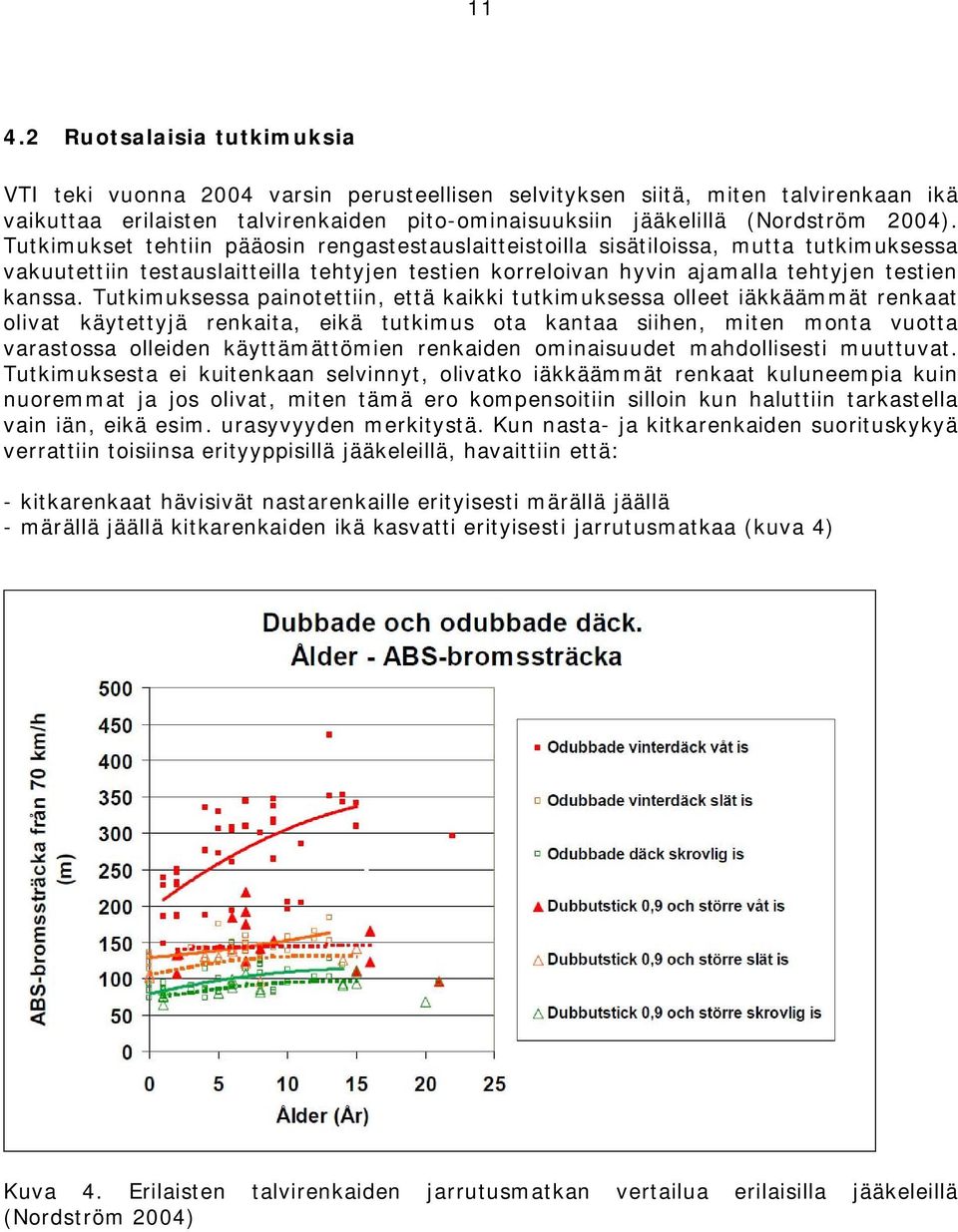 Tutkimuksessa painotettiin, että kaikki tutkimuksessa olleet iäkkäämmät renkaat olivat käytettyjä renkaita, eikä tutkimus ota kantaa siihen, miten monta vuotta varastossa olleiden käyttämättömien