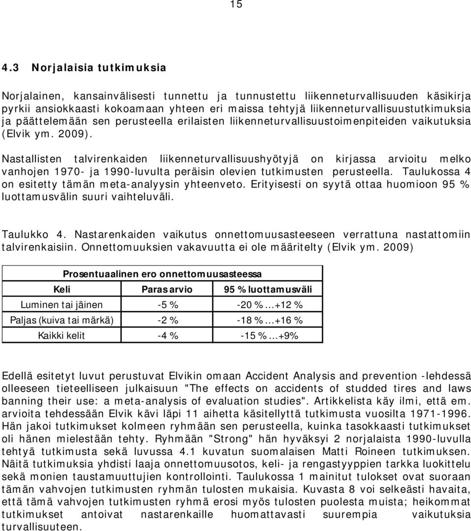 Nastallisten talvirenkaiden liikenneturvallisuushyötyjä on kirjassa arvioitu melko vanhojen 1970- ja 1990-luvulta peräisin olevien tutkimusten perusteella.