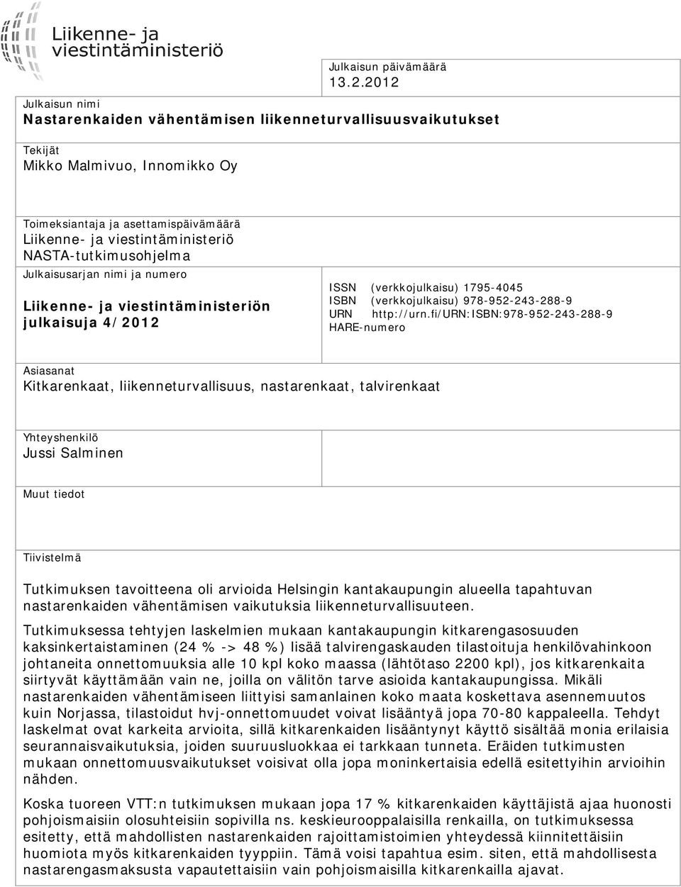 NASTA-tutkimusohjelma Julkaisusarjan nimi ja numero Liikenne- ja viestintäministeriön julkaisuja 4/2012 ISSN (verkkojulkaisu) 1795-4045 ISBN (verkkojulkaisu) 978-952-243-288-9 URN http://urn.