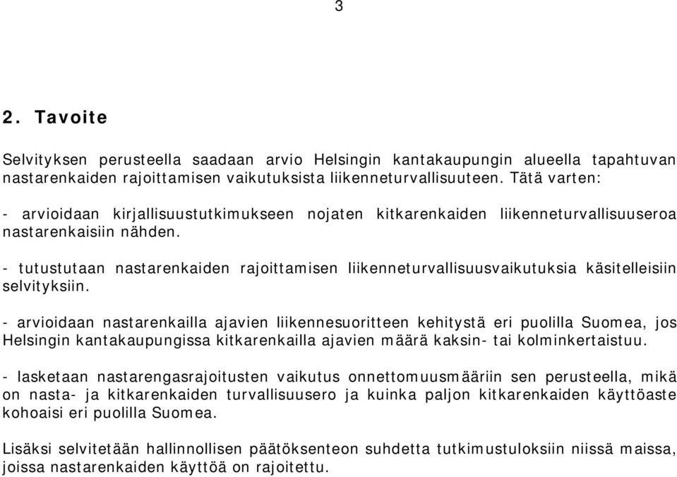 - tutustutaan nastarenkaiden rajoittamisen liikenneturvallisuusvaikutuksia käsitelleisiin selvityksiin.