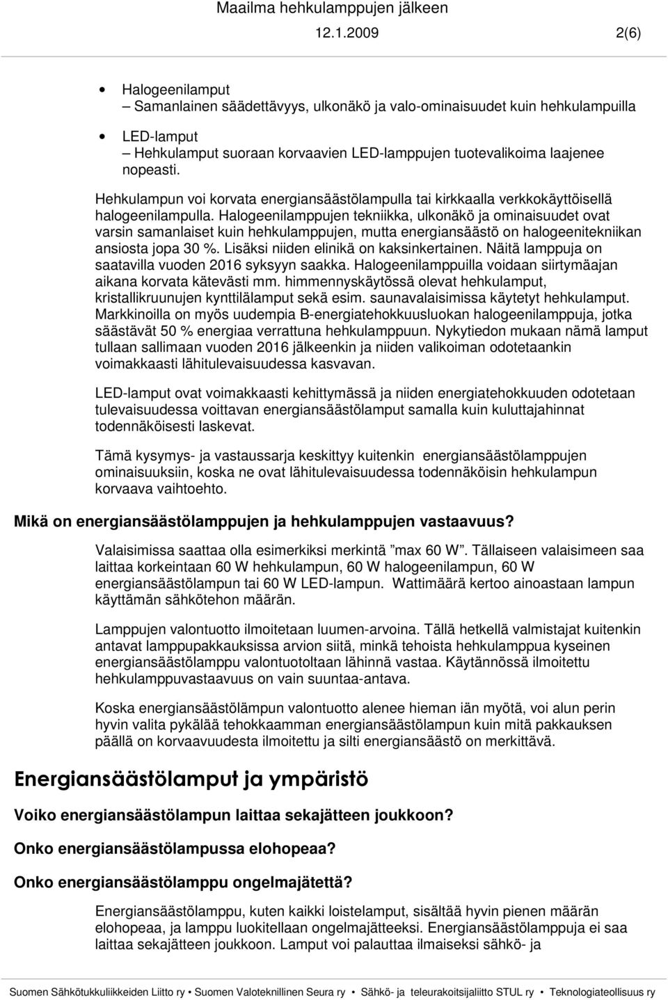 Halogeenilamppujen tekniikka, ulkonäkö ja ominaisuudet ovat varsin samanlaiset kuin hehkulamppujen, mutta energiansäästö on halogeenitekniikan ansiosta jopa 30 %.