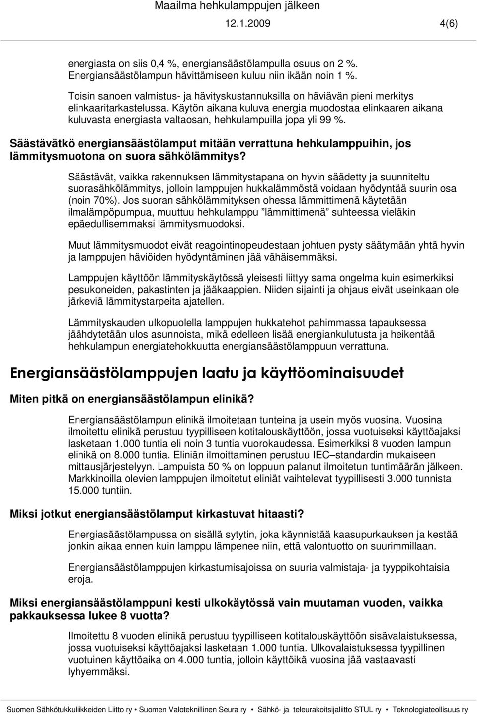 Käytön aikana kuluva energia muodostaa elinkaaren aikana kuluvasta energiasta valtaosan, hehkulampuilla jopa yli 99 %.