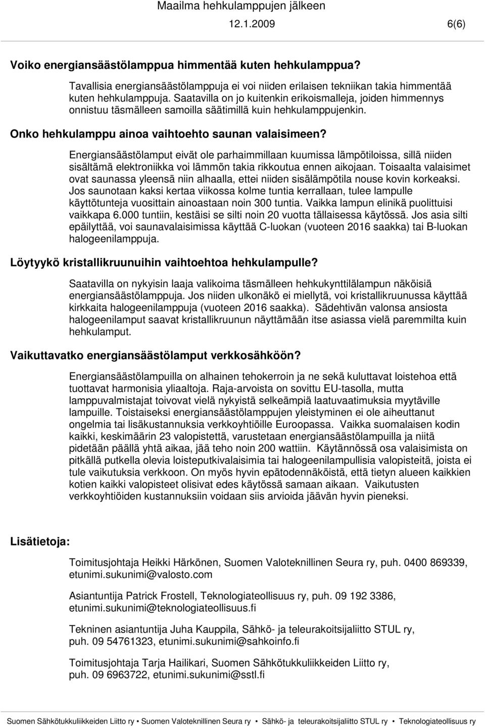 Energiansäästölamput eivät ole parhaimmillaan kuumissa lämpötiloissa, sillä niiden sisältämä elektroniikka voi lämmön takia rikkoutua ennen aikojaan.