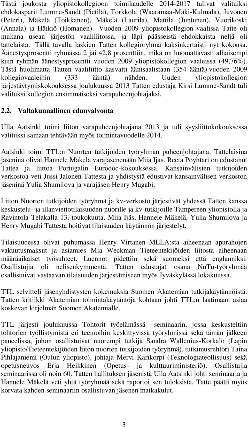 Vuoden 2009 yliopistokollegion vaalissa Tatte oli mukana usean järjestön vaaliliitossa, ja läpi päässeistä ehdokkaista neljä oli tattelaista.