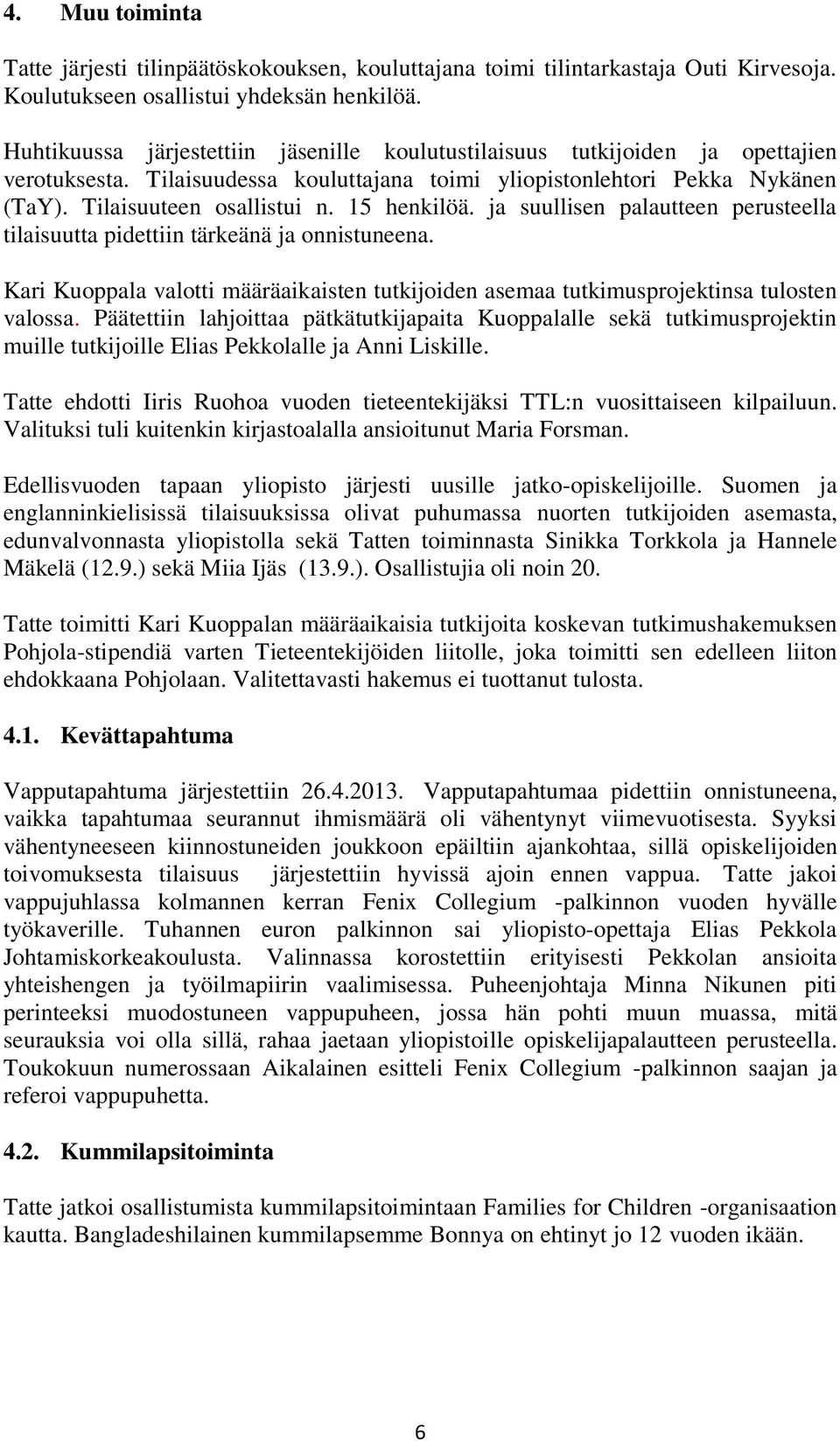 15 henkilöä. ja suullisen palautteen perusteella tilaisuutta pidettiin tärkeänä ja onnistuneena. Kari Kuoppala valotti määräaikaisten tutkijoiden asemaa tutkimusprojektinsa tulosten valossa.