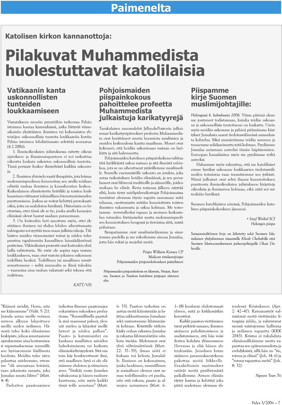 seuraavaa (4.2.2006): 1. Ihmisoikeuksien julistuksessa esitetty oikeus ajatuksen- ja ilmaisunvapauteen ei voi tarkoittaa oikeutta loukata uskovien uskonnollisia tunteita.