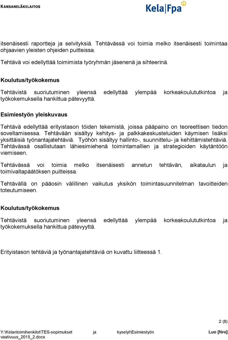 Tehtävään sisältyy kehitys- ja palkkakeskusteluiden käymisen lisäksi yksittäisiä työnantajatehtäviä. Työhön sisältyy hallinto-, suunnittelu- ja kehittämistehtäviä.