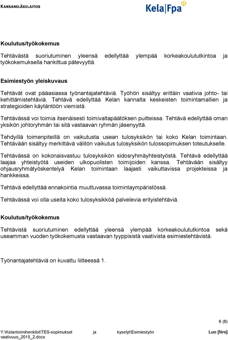 Tehtävässä voi toimia itsenäisesti toimivaltapäätöksen puitteissa. Tehtävä edellyttää oman yksikön johtoryhmän tai sitä vastaavan ryhmän jäsenyyttä.