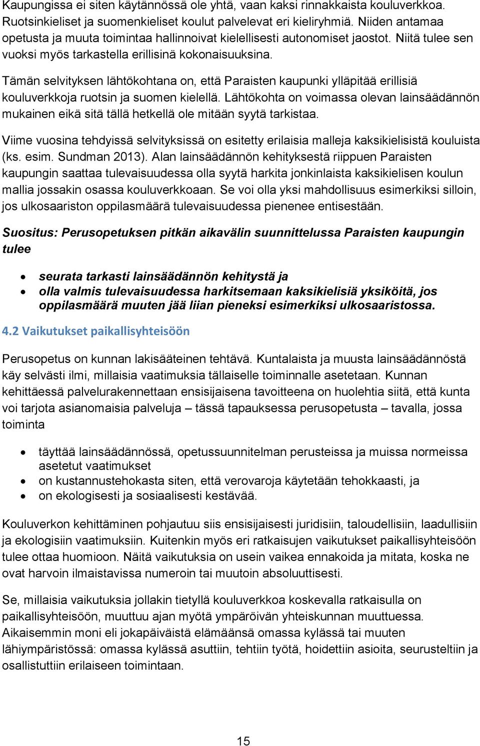 Tämän selvityksen lähtökohtana on, että Paraisten kaupunki ylläpitää erillisiä kouluverkkoja ruotsin ja suomen kielellä.