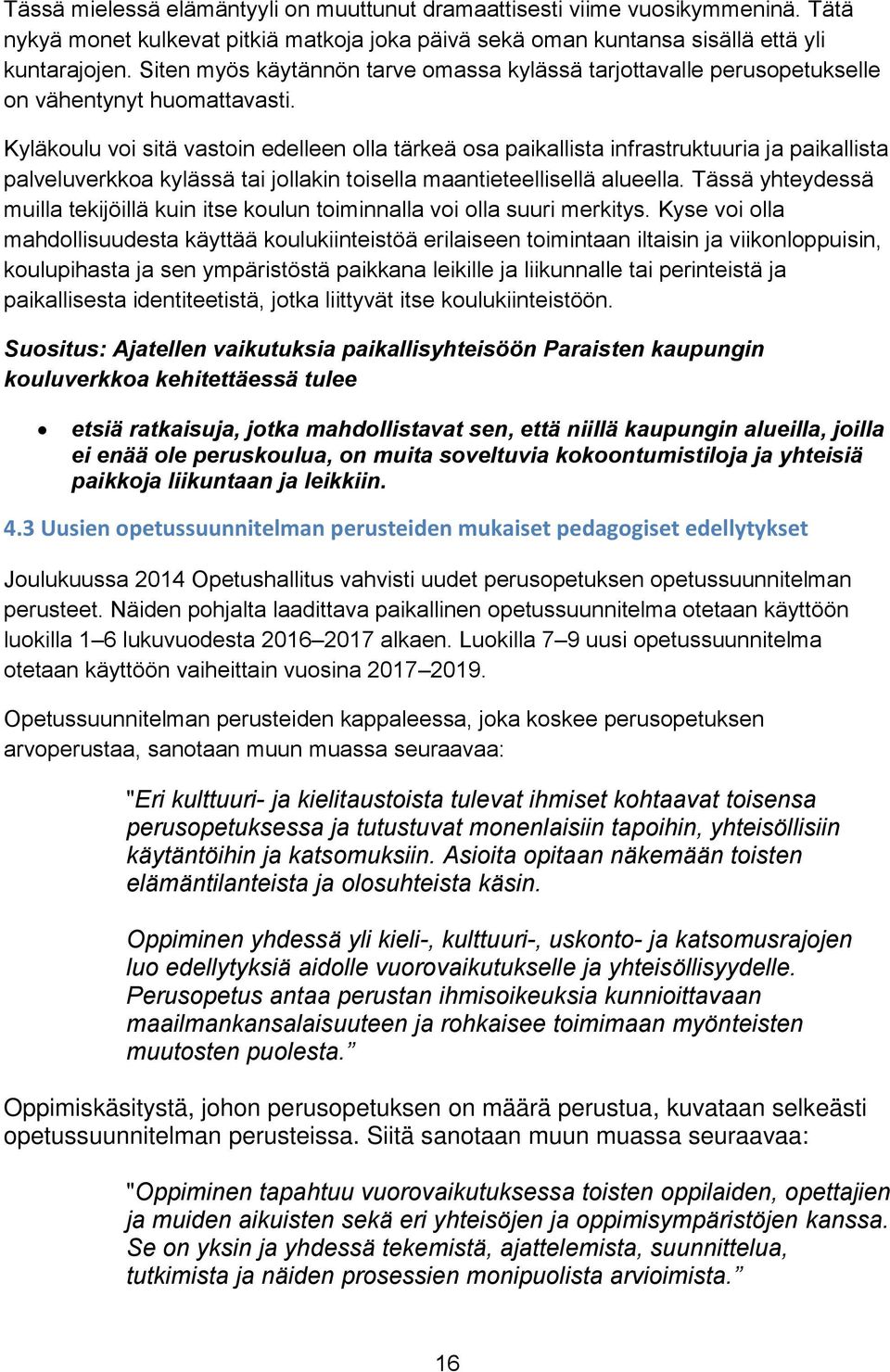 Kyläkoulu voi sitä vastoin edelleen olla tärkeä osa paikallista infrastruktuuria ja paikallista palveluverkkoa kylässä tai jollakin toisella maantieteellisellä alueella.