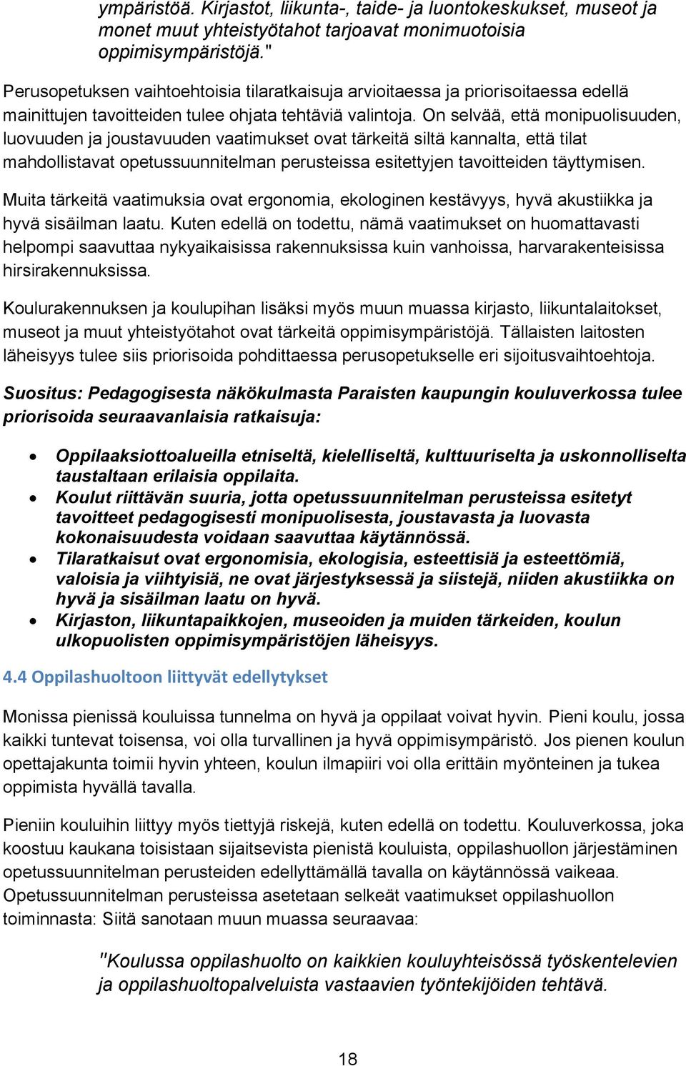 On selvää, että monipuolisuuden, luovuuden ja joustavuuden vaatimukset ovat tärkeitä siltä kannalta, että tilat mahdollistavat opetussuunnitelman perusteissa esitettyjen tavoitteiden täyttymisen.