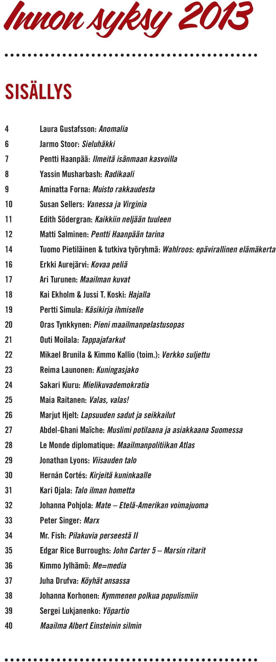 Aurejärvi: Kovaa peliä 17 Ari Turunen: Maailman kuvat 18 Kai Ekholm & Jussi T.