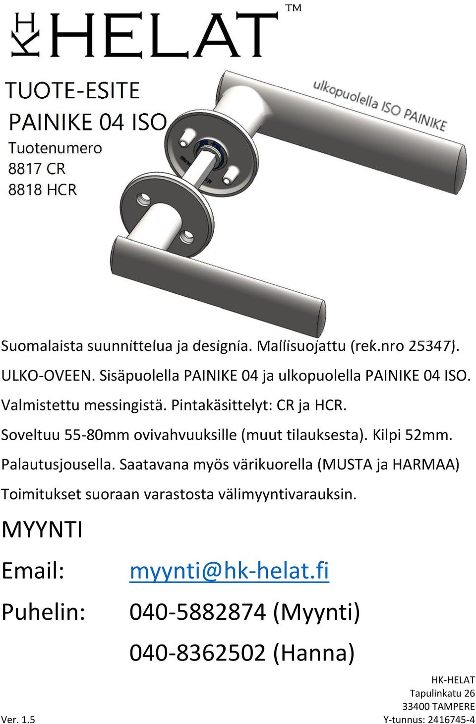 Pintakäsittelyt: CR ja HCR. Soveltuu 55-80mm ovivahvuuksille (muut tilauksesta).