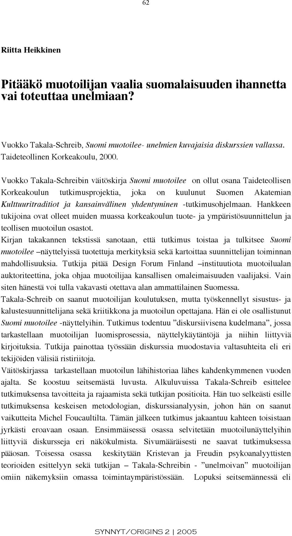 Vuokko Takala-Schreibin väitöskirja Suomi muotoilee on ollut osana Taideteollisen Korkeakoulun tutkimusprojektia, joka on kuulunut Suomen Akatemian Kulttuuritraditiot ja kansainvälinen yhdentyminen