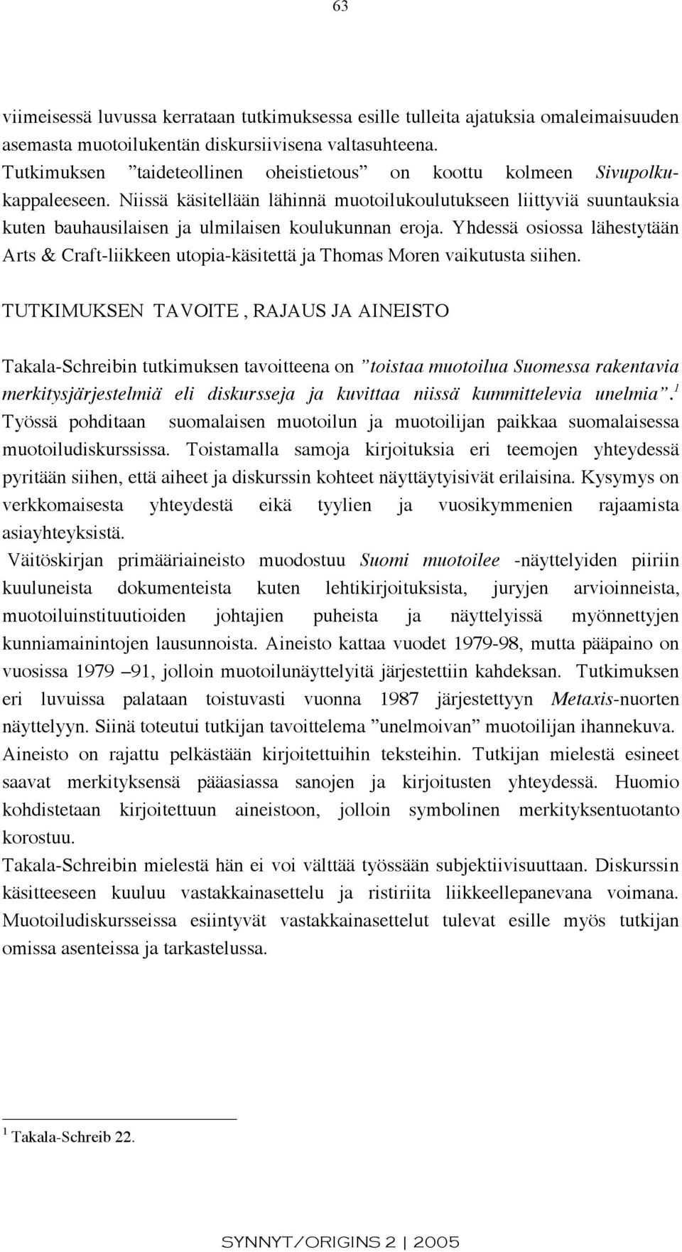 Niissä käsitellään lähinnä muotoilukoulutukseen liittyviä suuntauksia kuten bauhausilaisen ja ulmilaisen koulukunnan eroja.
