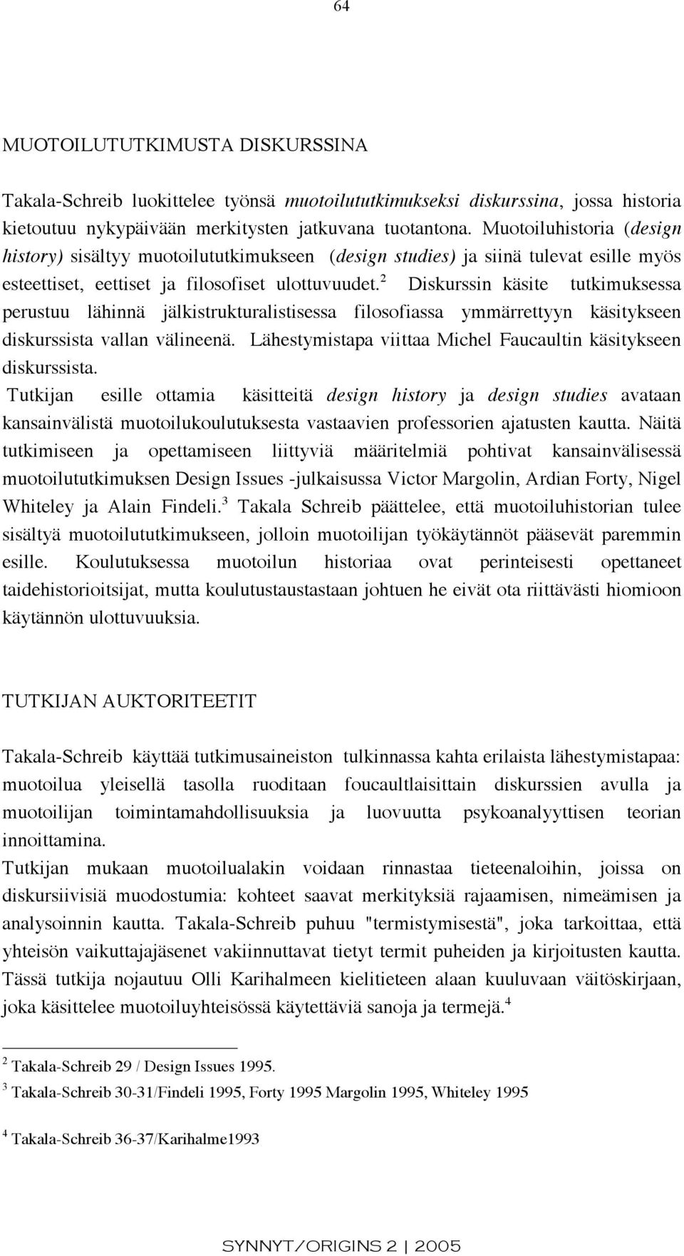 2 Diskurssin käsite tutkimuksessa perustuu lähinnä jälkistrukturalistisessa filosofiassa ymmärrettyyn käsitykseen diskurssista vallan välineenä.