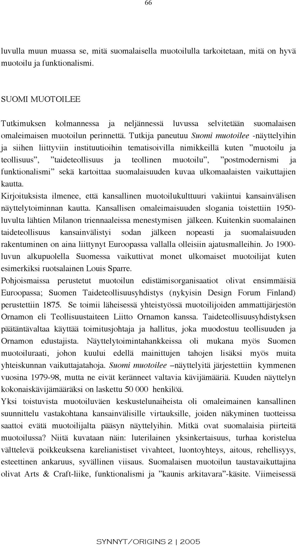 Tutkija paneutuu Suomi muotoilee -näyttelyihin ja siihen liittyviin instituutioihin tematisoivilla nimikkeillä kuten muotoilu ja teollisuus, taideteollisuus ja teollinen muotoilu, postmodernismi ja