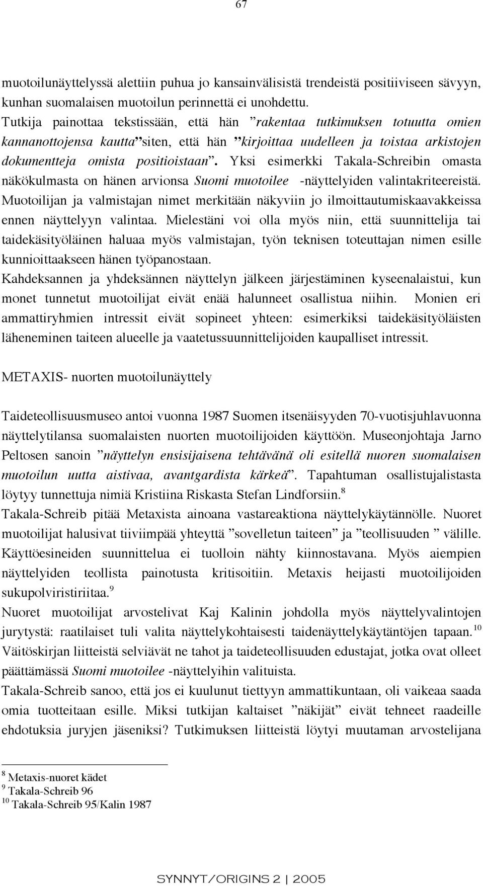 Yksi esimerkki Takala-Schreibin omasta näkökulmasta on hänen arvionsa Suomi muotoilee -näyttelyiden valintakriteereistä.