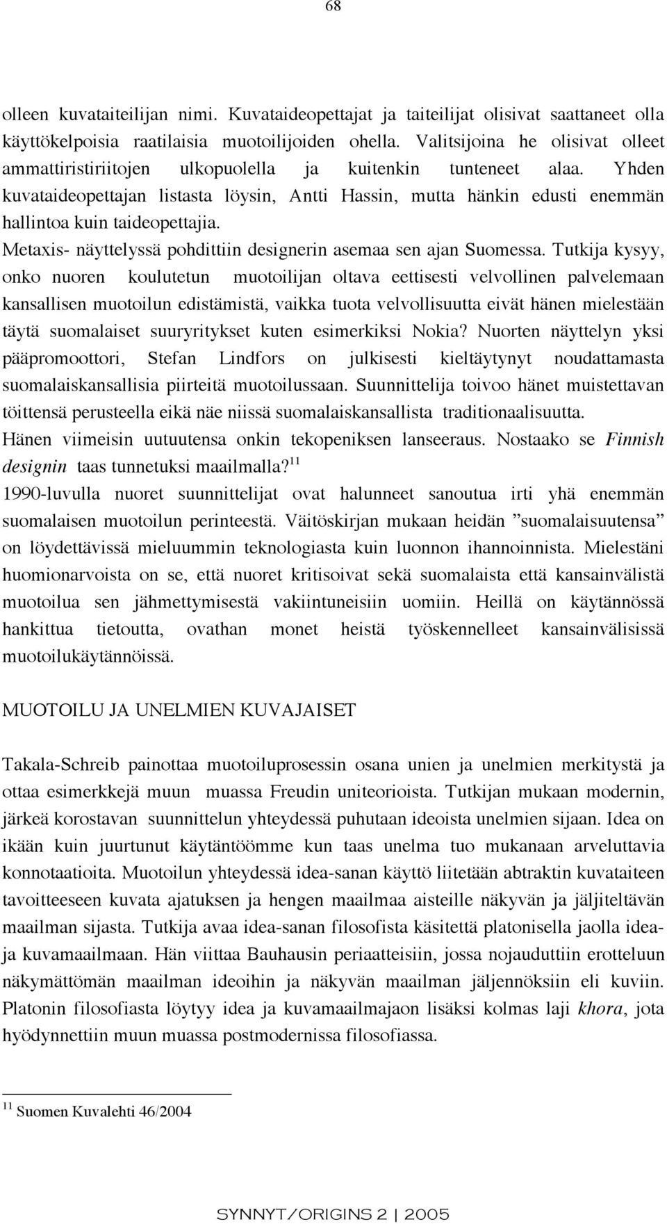 Yhden kuvataideopettajan listasta löysin, Antti Hassin, mutta hänkin edusti enemmän hallintoa kuin taideopettajia. Metaxis- näyttelyssä pohdittiin designerin asemaa sen ajan Suomessa.