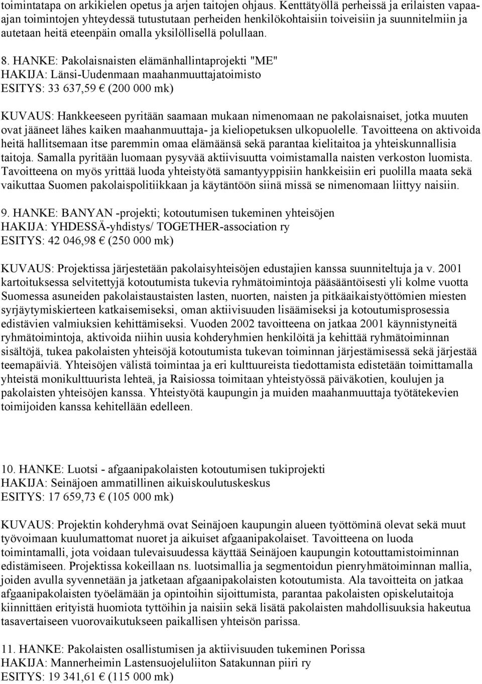 8. HANKE: Pakolaisnaisten elämänhallintaprojekti "ME" HAKIJA: Länsi-Uudenmaan maahanmuuttajatoimisto KUVAUS: Hankkeeseen pyritään saamaan mukaan nimenomaan ne pakolaisnaiset, jotka muuten ovat