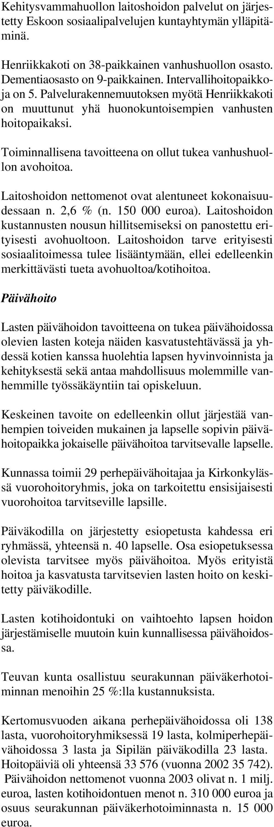 Toiminnallisena tavoitteena on ollut tukea vanhushuollon avohoitoa. Laitoshoidon nettomenot ovat alentuneet kokonaisuudessaan n. 2,6 % (n. 150 000 euroa).