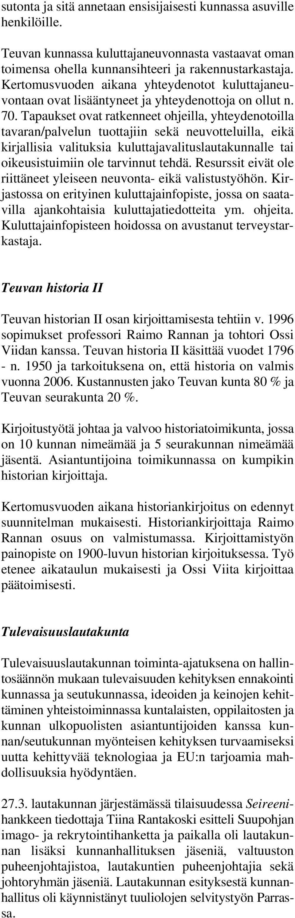 Tapaukset ovat ratkenneet ohjeilla, yhteydenotoilla tavaran/palvelun tuottajiin sekä neuvotteluilla, eikä kirjallisia valituksia kuluttajavalituslautakunnalle tai oikeusistuimiin ole tarvinnut tehdä.