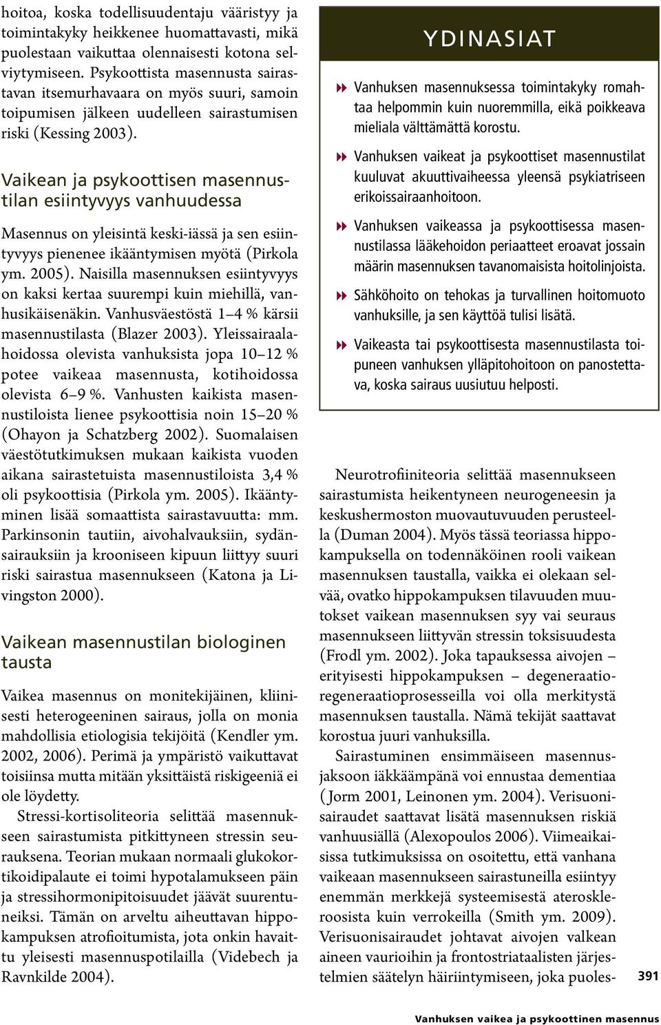 Vaikean ja psykoottisen masennustilan esiintyvyys vanhuudessa Masennus on yleisintä keski-iässä ja sen esiintyvyys pienenee ikääntymisen myötä (Pirkola ym. 2005).