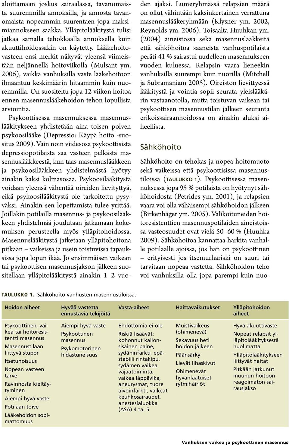 2006), vaikka vanhuksilla vaste lääkehoitoon ilmaantuu keskimäärin hitaammin kuin nuoremmilla. On suositeltu jopa 12 viikon hoitoa ennen masennuslääkehoidon tehon lopullista arviointia.