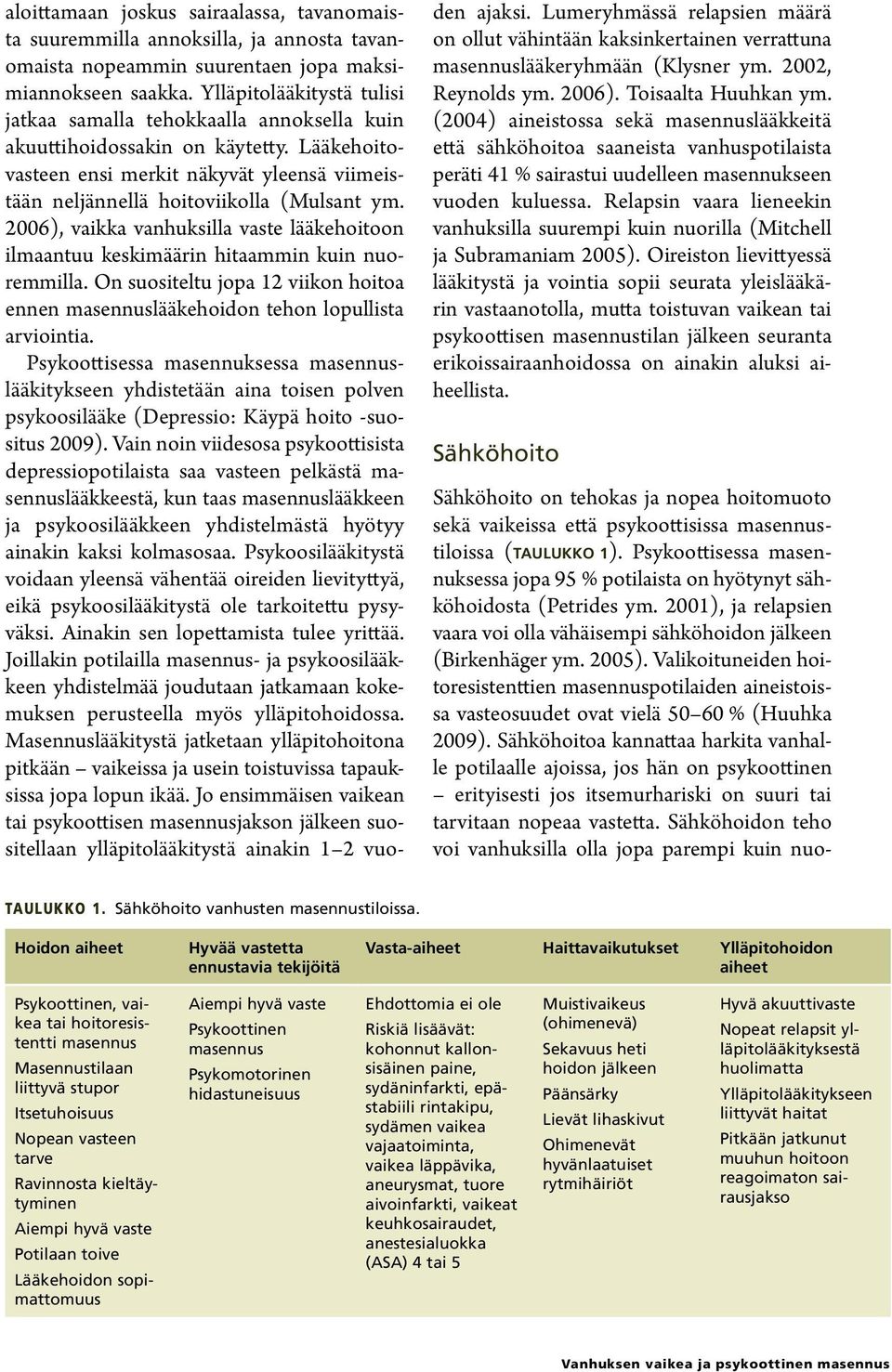 2006), vaikka vanhuksilla vaste lääkehoitoon ilmaantuu keskimäärin hitaammin kuin nuoremmilla. On suositeltu jopa 12 viikon hoitoa ennen masennuslääkehoidon tehon lopullista arviointia.