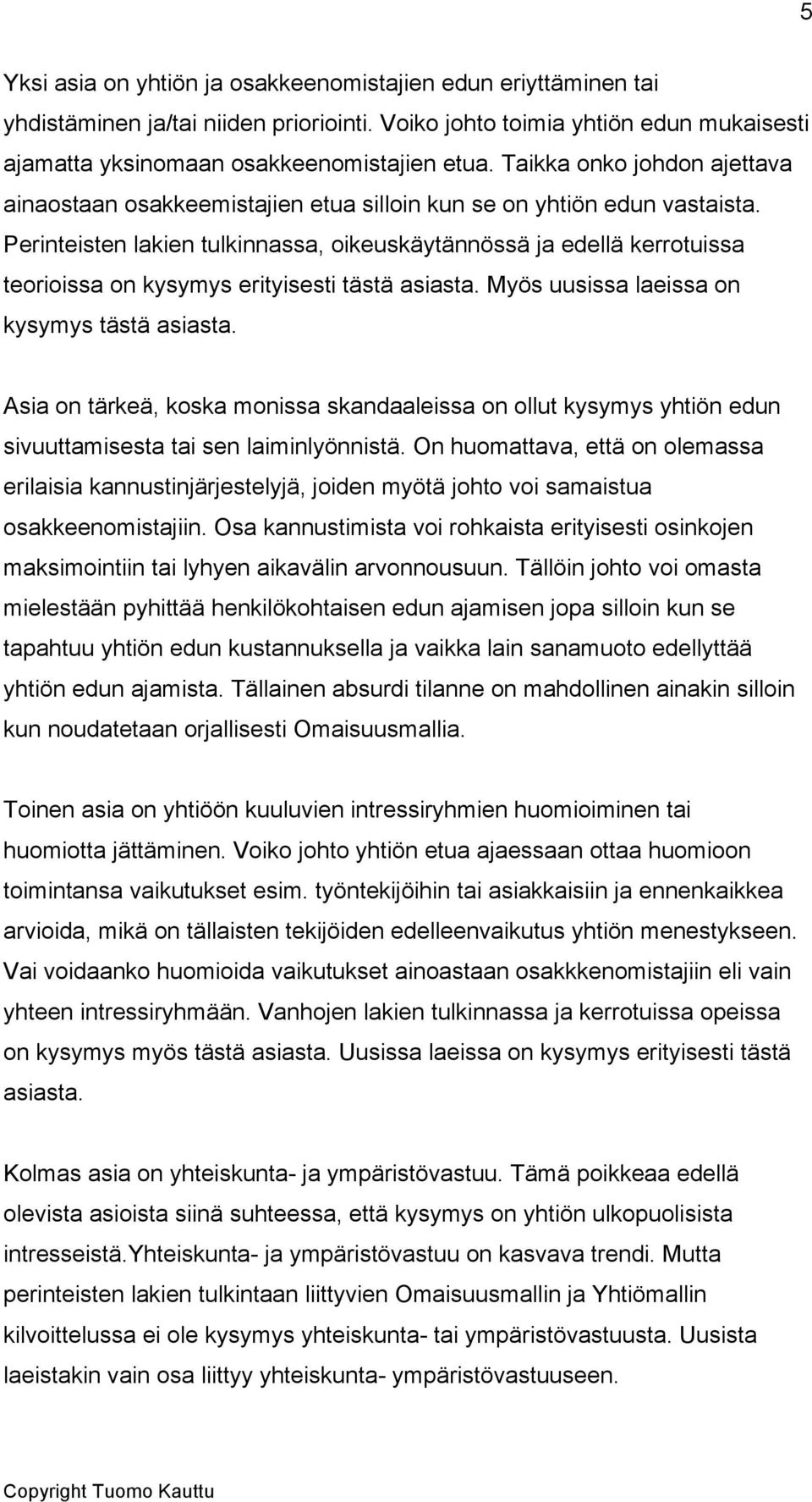 Perinteisten lakien tulkinnassa, oikeuskäytännössä ja edellä kerrotuissa teorioissa on kysymys erityisesti tästä asiasta. Myös uusissa laeissa on kysymys tästä asiasta.