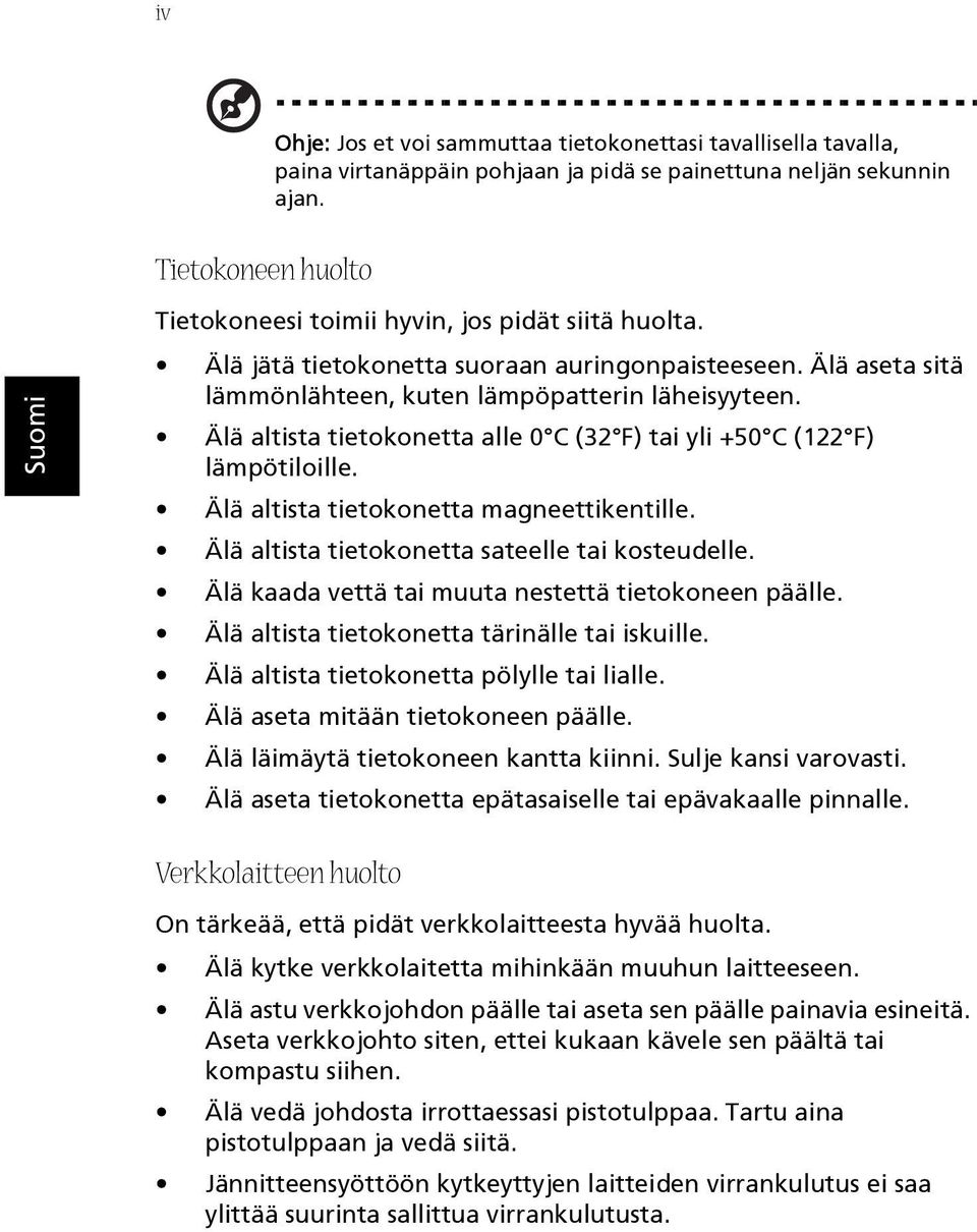 Älä altista tietokonetta alle 0 C (32 F) tai yli +50 C (122 F) lämpötiloille. Älä altista tietokonetta magneettikentille. Älä altista tietokonetta sateelle tai kosteudelle.