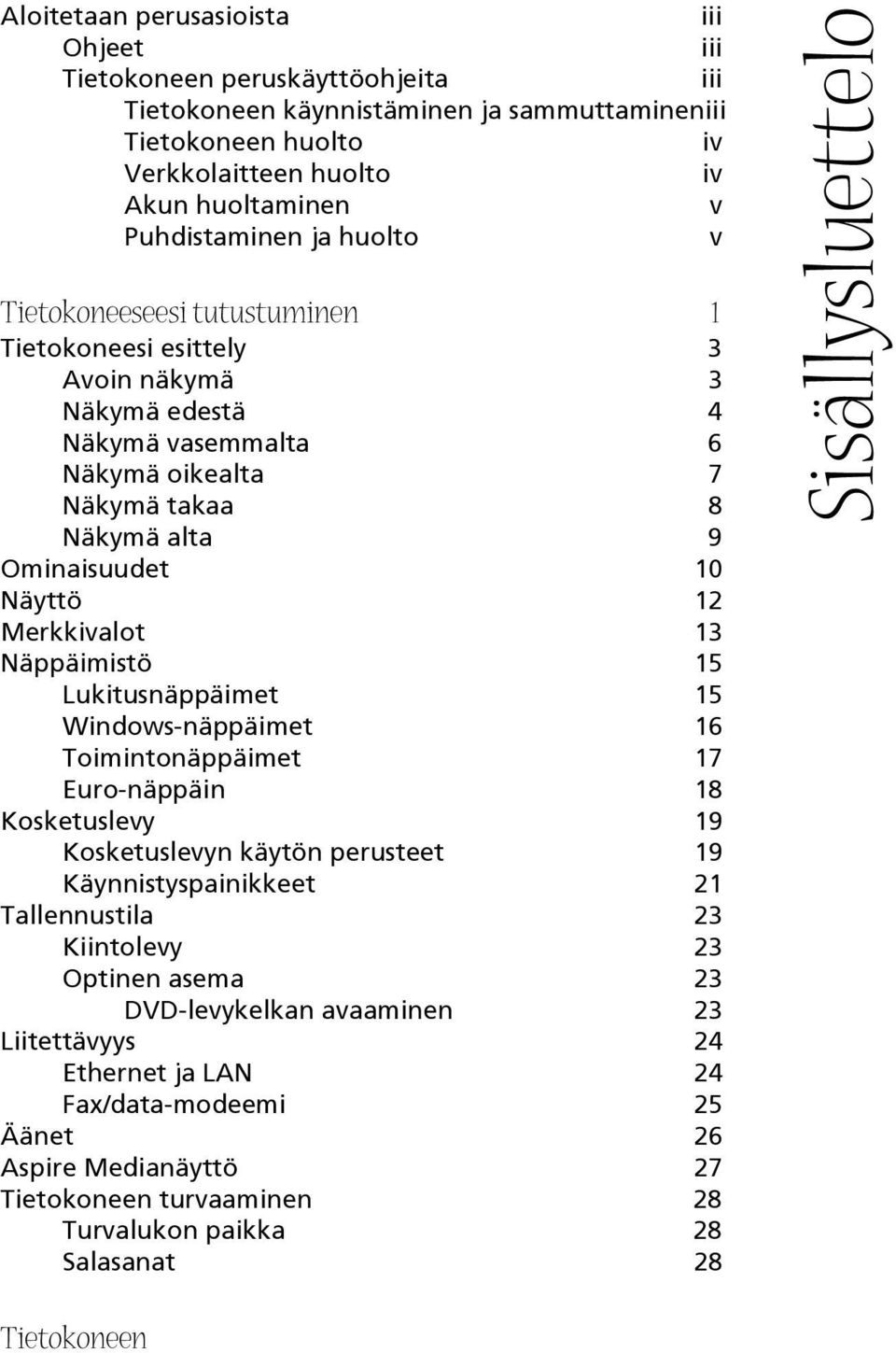 Näyttö 12 Merkkivalot 13 Näppäimistö 15 Lukitusnäppäimet 15 Windows-näppäimet 16 Toimintonäppäimet 17 Euro-näppäin 18 Kosketuslevy 19 Kosketuslevyn käytön perusteet 19 Käynnistyspainikkeet 21