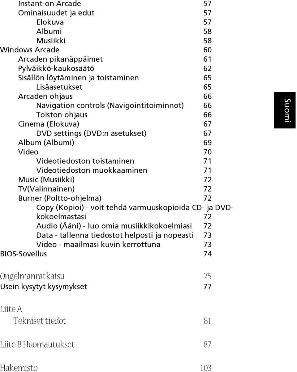 Videotiedoston muokkaaminen 71 Music (Musiikki) 72 TV(Valinnainen) 72 Burner (Poltto-ohjelma) 72 Copy (Kopioi) - voit tehdä varmuuskopioida CD- ja DVDkokoelmastasi 72 Audio (Ääni) - luo omia