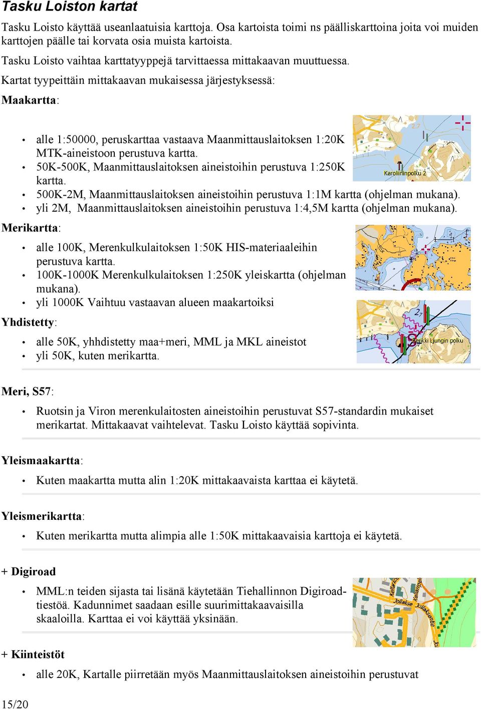 Kartat tyypeittäin mittakaavan mukaisessa järjestyksessä: Maakartta: alle 1:50000, peruskarttaa vastaava Maanmittauslaitoksen 1:20K MTK-aineistoon perustuva kartta.