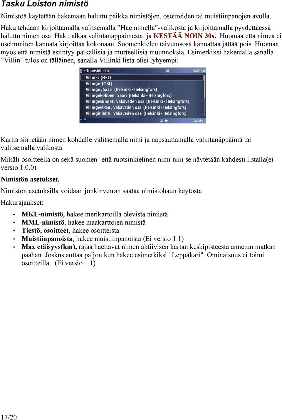 Huomaa että nimeä ei useimmiten kannata kirjoittaa kokonaan. Suomenkielen taivutusosa kannattaa jättää pois. Huomaa myös että nimistä esiintyy paikallisia ja murteellisia muunnoksia.