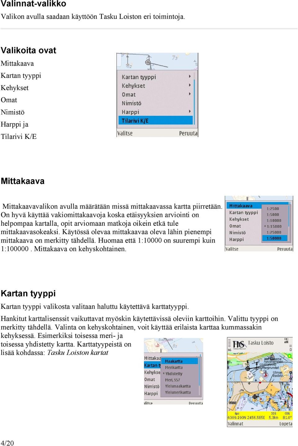 On hyvä käyttää vakiomittakaavoja koska etäisyyksien arviointi on helpompaa kartalla, opit arviomaan matkoja oikein etkä tule mittakaavasokeaksi.