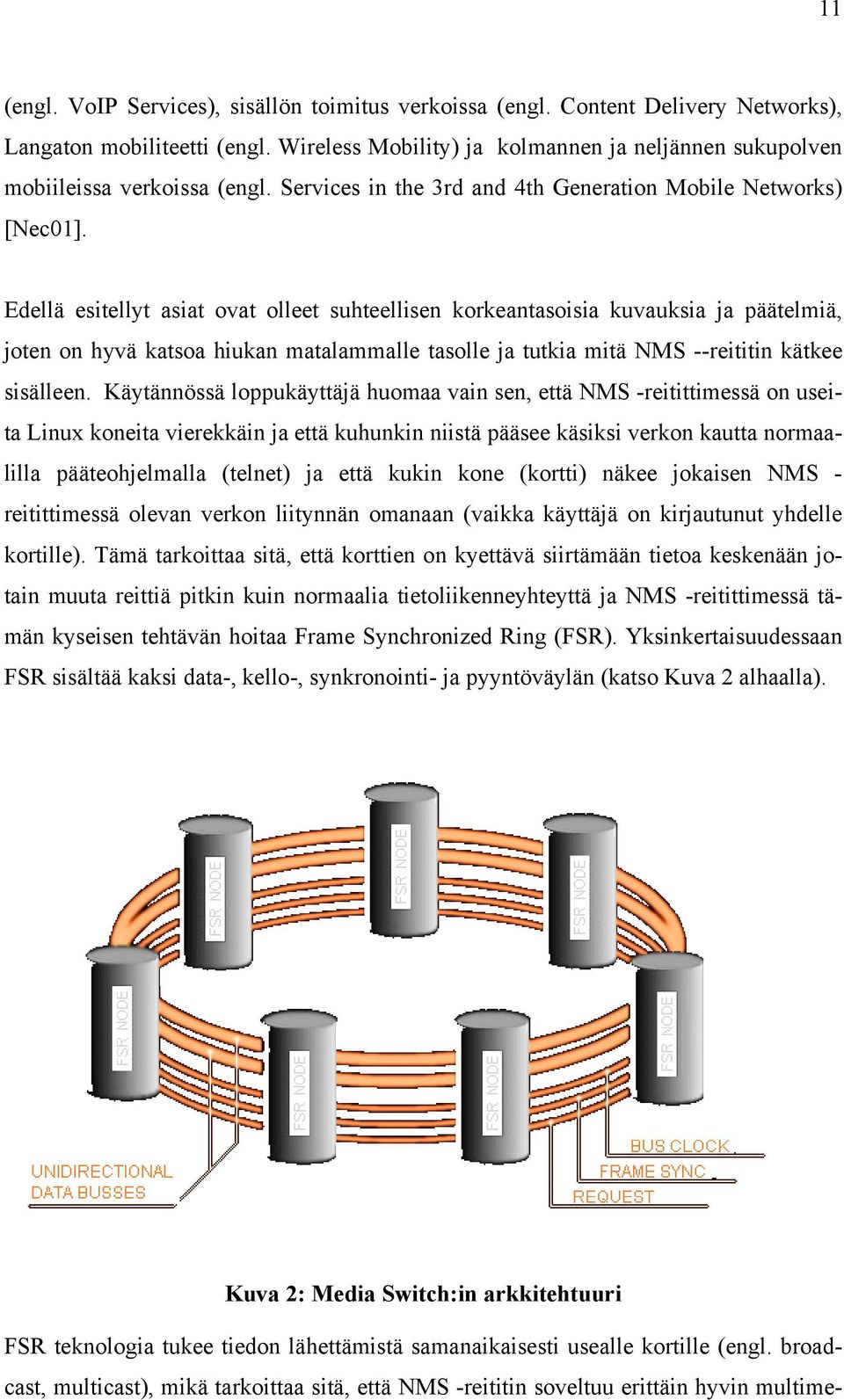 Edellä esitellyt asiat ovat olleet suhteellisen korkeantasoisia kuvauksia ja päätelmiä, joten on hyvä katsoa hiukan matalammalle tasolle ja tutkia mitä NMS --reititin kätkee sisälleen.