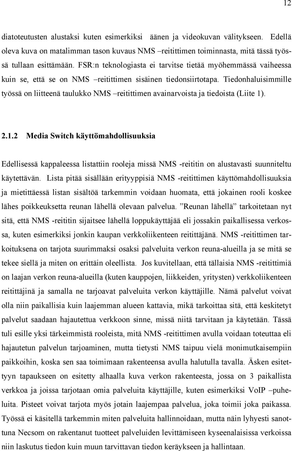 Tiedonhaluisimmille työssä on liitteenä taulukko NMS reitittimen avainarvoista ja tiedoista (Liite 1)