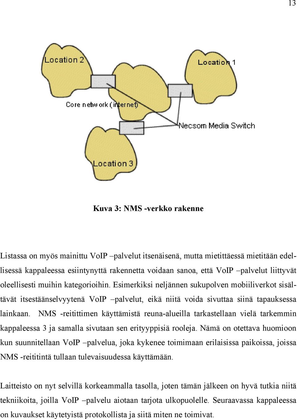 NMS -reitittimen käyttämistä reuna-alueilla tarkastellaan vielä tarkemmin kappaleessa 3 ja samalla sivutaan sen erityyppisiä rooleja.