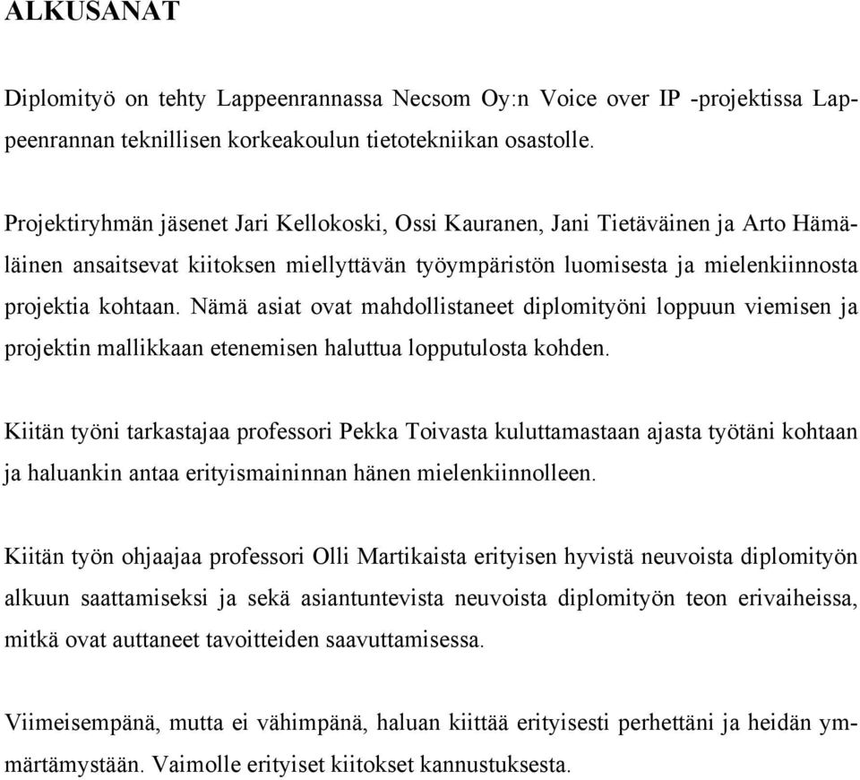 Nämä asiat ovat mahdollistaneet diplomityöni loppuun viemisen ja projektin mallikkaan etenemisen haluttua lopputulosta kohden.