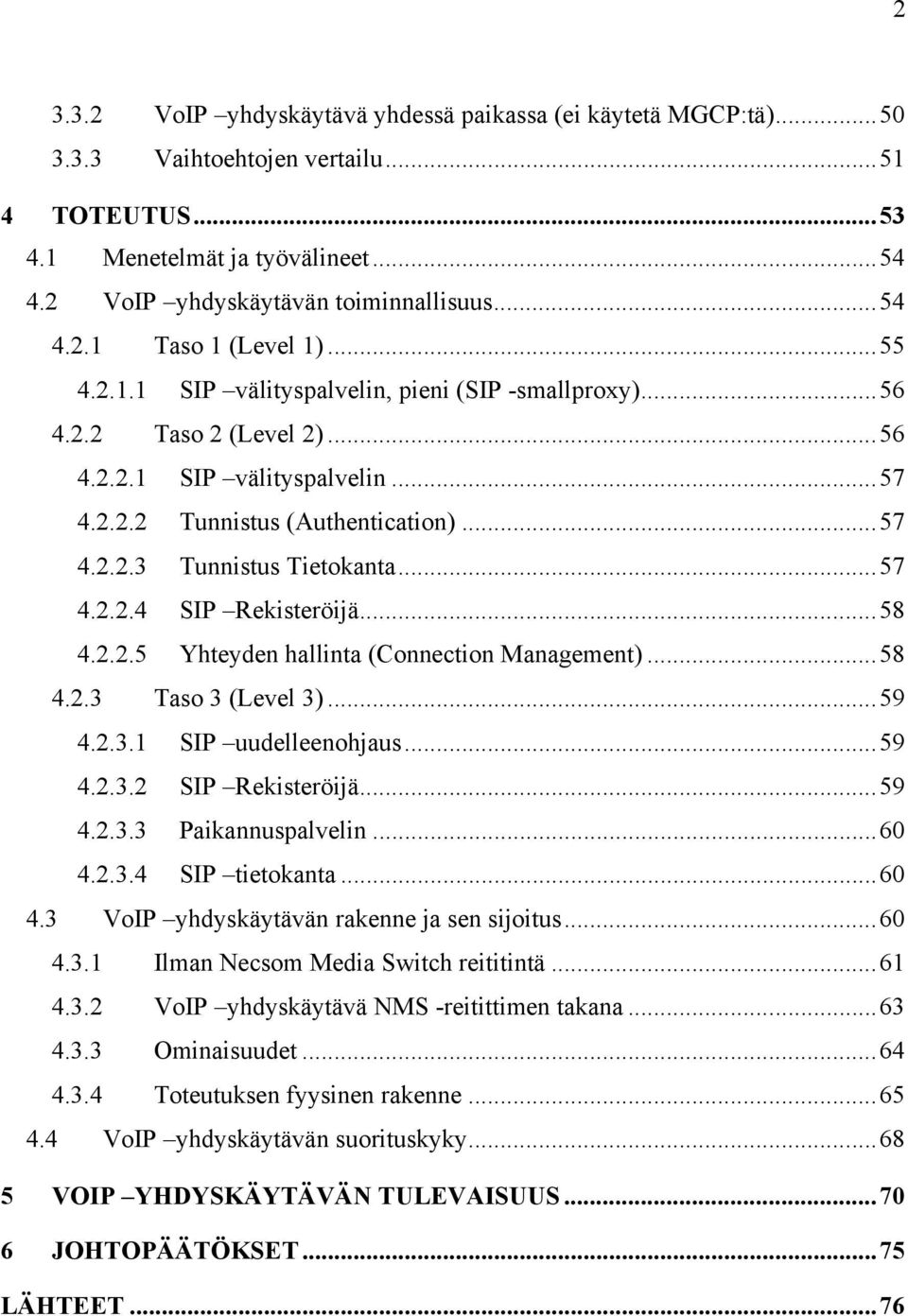 ..58 4.2.2.5 Yhteyden hallinta (Connection Management)...58 4.2.3 Taso 3 (Level 3)...59 4.2.3.1 SIP uudelleenohjaus...59 4.2.3.2 SIP Rekisteröijä...59 4.2.3.3 Paikannuspalvelin...60 4.2.3.4 SIP tietokanta.