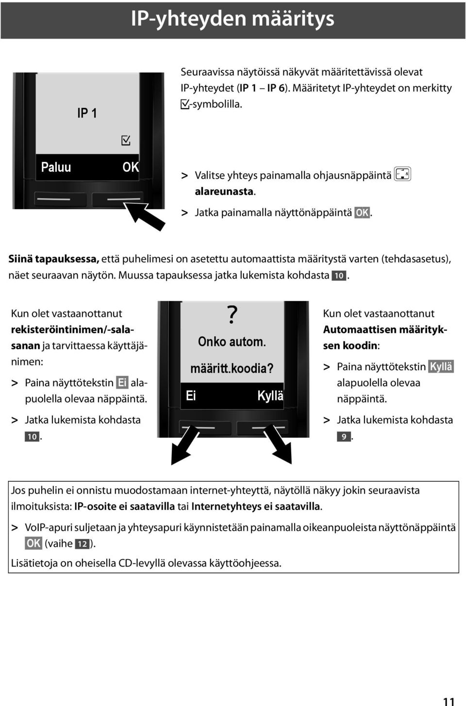 Siinä tapauksessa, että puhelimesi on asetettu automaattista määritystä varten (tehdasasetus), näet seuraavan näytön. Muussa tapauksessa jatka lukemista kohdasta 10.