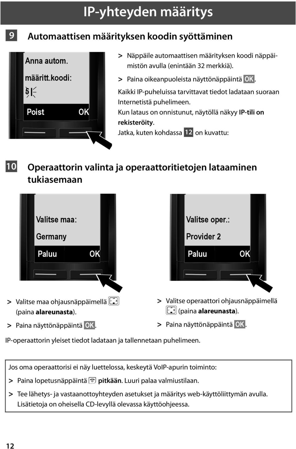 Jatka, kuten kohdassa 12 on kuvattu: 10 Operaattorin valinta ja operaattoritietojen lataaminen tukiasemaan Valitse maa: Valitse oper.