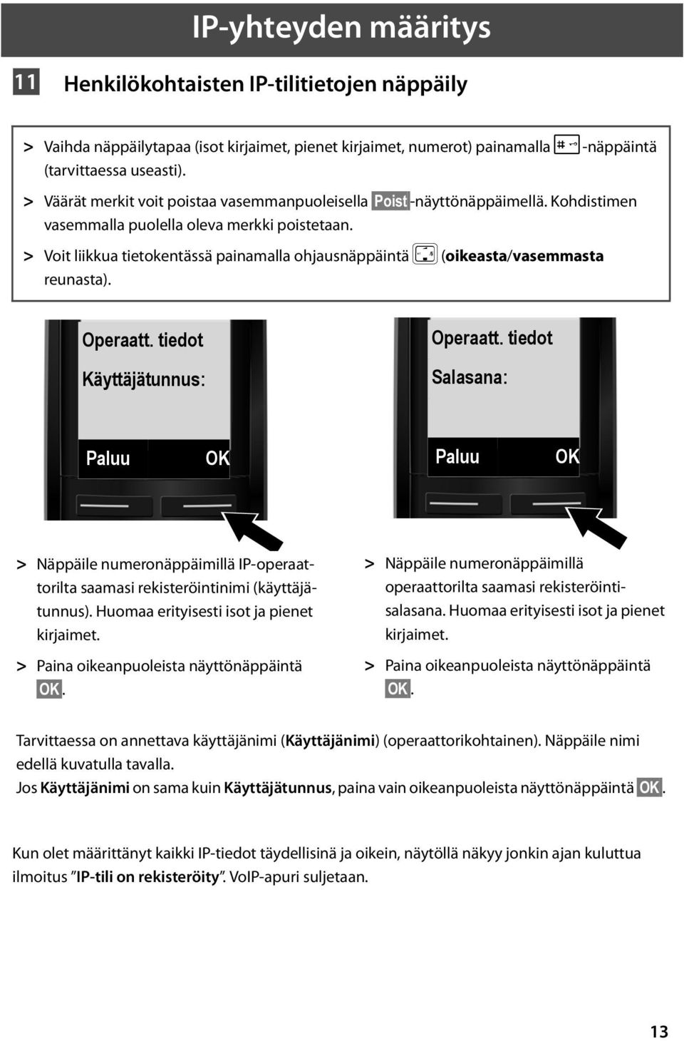 > Voit liikkua tietokentässä painamalla ohjausnäppäintä w (oikeasta/vasemmasta reunasta). Operaatt. tiedot Käyttäjätunnus: Operaatt.