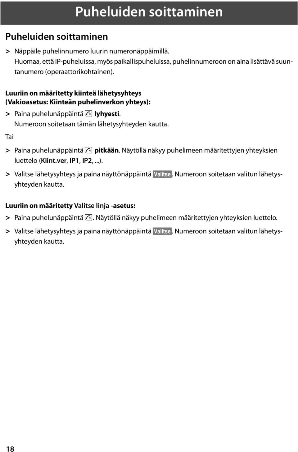 Luuriin on määritetty kiinteä lähetysyhteys (Vakioasetus: Kiinteän puhelinverkon yhteys): > Paina puhelunäppäintä c lyhyesti. Numeroon soitetaan tämän lähetysyhteyden kautta.