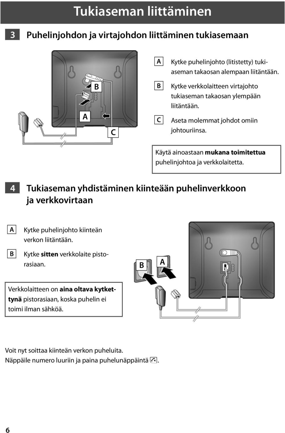 Käytä ainoastaan mukana toimitettua puhelinjohtoa ja verkkolaitetta.