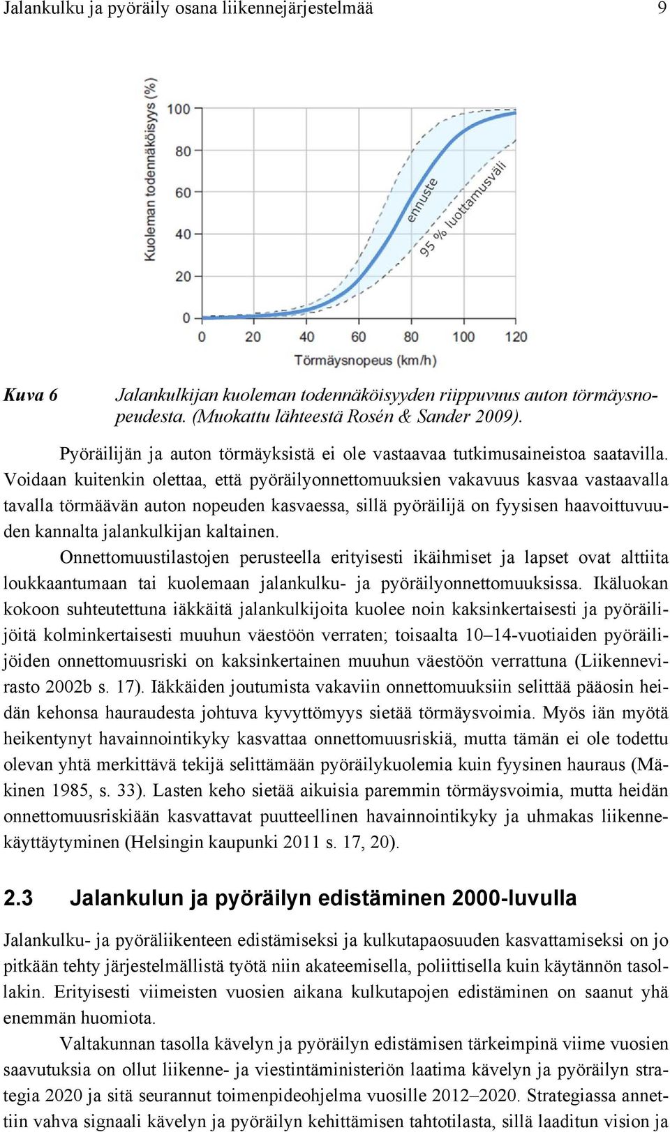 Voidaan kuitenkin olettaa, että pyöräilyonnettomuuksien vakavuus kasvaa vastaavalla tavalla törmäävän auton nopeuden kasvaessa, sillä pyöräilijä on fyysisen haavoittuvuuden kannalta jalankulkijan