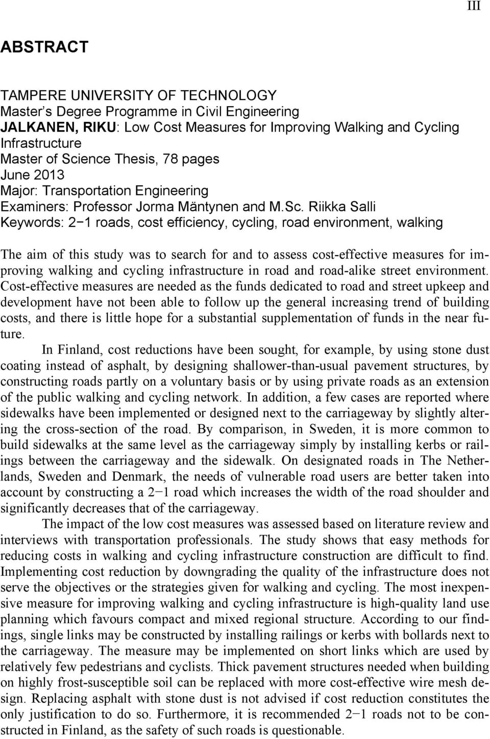 Riikka Salli Keywords: 2 1 roads, cost efficiency, cycling, road environment, walking The aim of this study was to search for and to assess cost-effective measures for improving walking and cycling